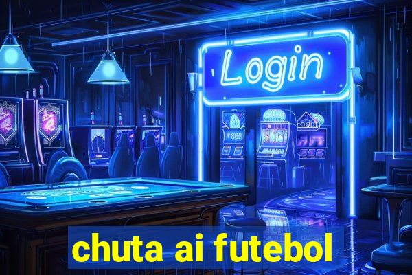 chuta ai futebol